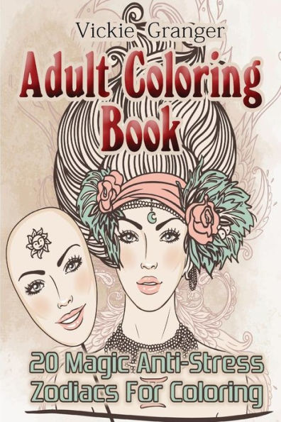 Adult Coloring Book: 20 Magic Anti-Stress Zodiacs for Coloring: (Adult Coloring Pages, Adult Coloring) (Coloring Books for Adults)