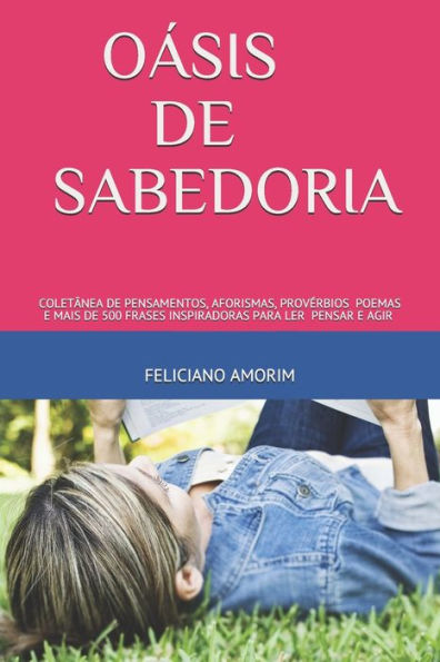 O?sis De Sabedoria : Colet?nea De Pensamentos, Aforismas, Prov?rbios, Poemas E Mais De 500 Frases Inspiradoras Para Ler, Pensar E Agir