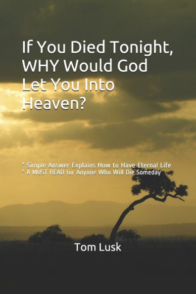 If You Died Tonight, WHY would God Let You Into Heaven?: * Simple Answer Explains the Will of God for Eternal Life * A MUST READ for Anyone Who Will Die Someday