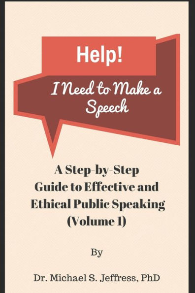 Help! I Need to Make a Speech: A Step-by-Step Guide to Effective and Ethical Public Speaking (Effective Ethical Speaker Series)