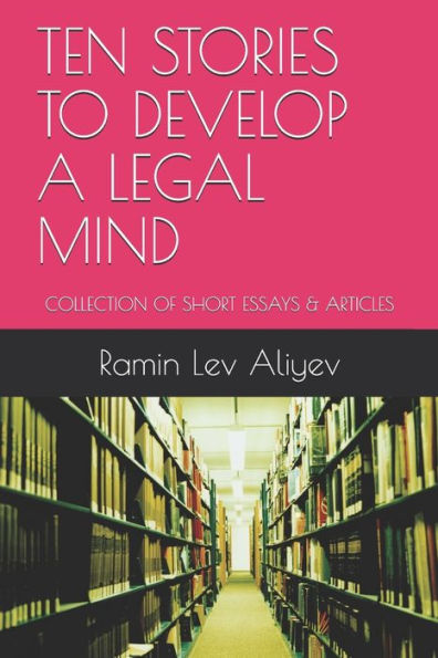Ten Stories To Develop A Legal Mind : Collection Of Short Essays And Articles