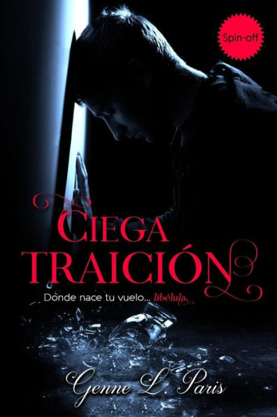 Ciega Traici�n: Donde nace tu vuelo, lib�lula... (Precuela de la bilog�a Lib�lula) (Spanish Edition)