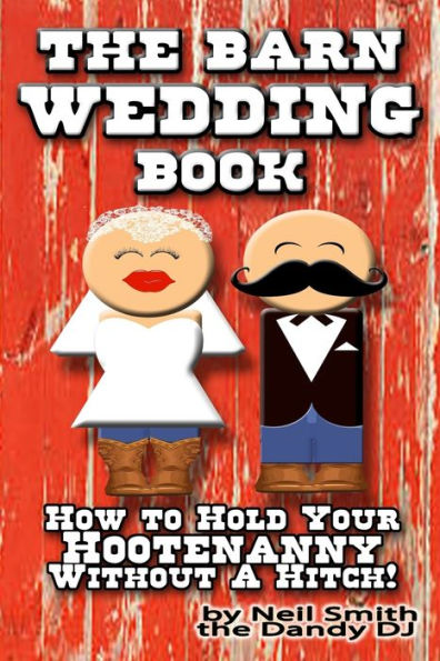 The Barn Wedding Book : How To Hold Your Hootenanny Without A Hitch!
