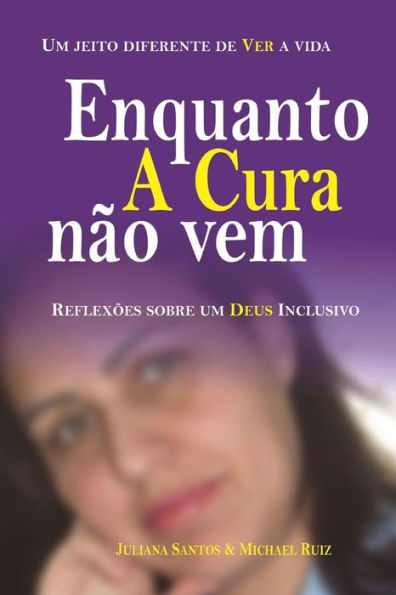 Enquanto A CURA não vem: Reflexões sobre um DEUS inclusivo (Portuguese Edition)