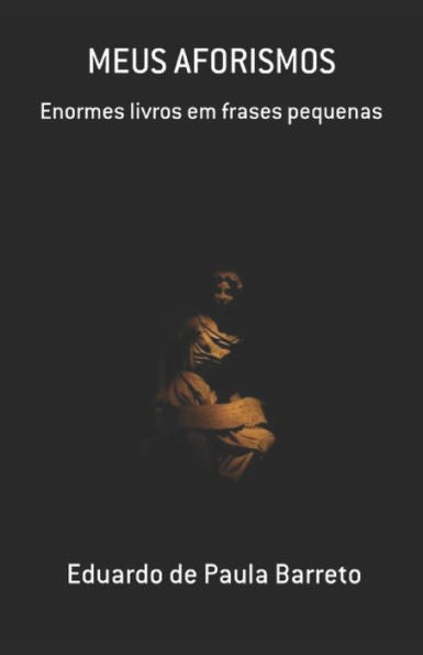 Meus Aforismos : Enormes Livros Em Frases Pequenas