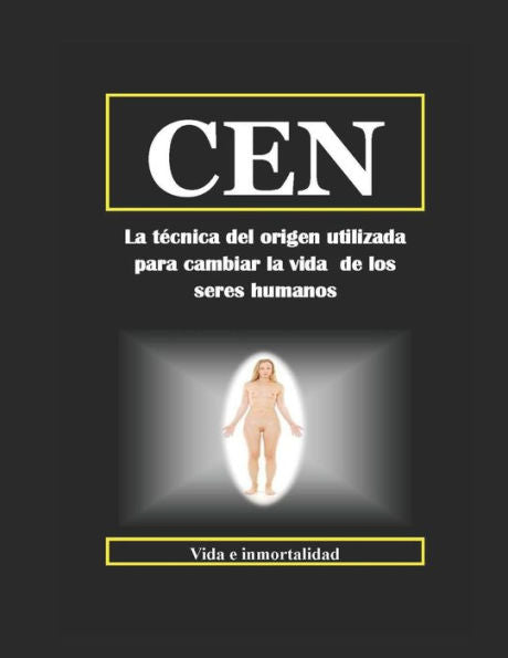 CEN: La tEcnica del origen utilizada para cambiar la vida de los seres humanos (SuperaciOn personal) (Spanish Edition)