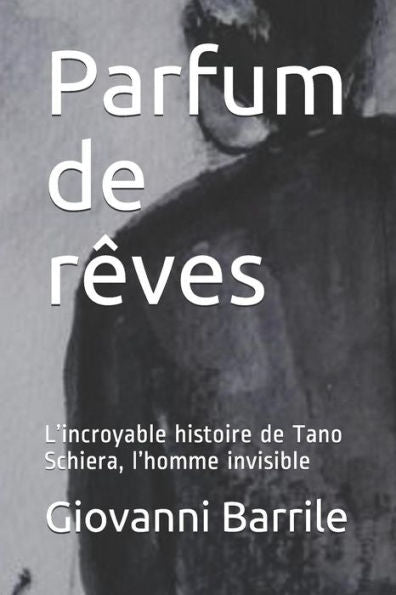 Parfum De Rêves: L'Incroyable Histoire De Tano Schiera, L'Homme Invisible