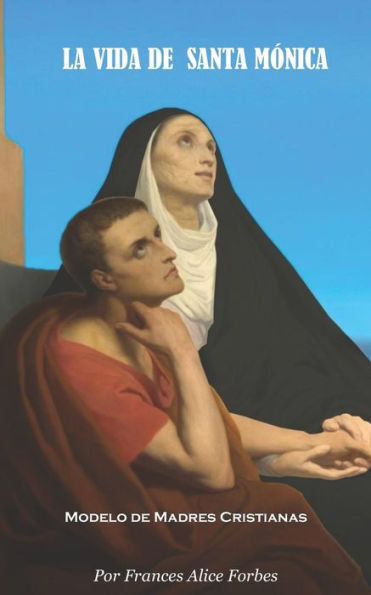 LA VIDA DE SANTA MÓNICA: Modelo de Madres Cristianas (Spanish Edition)