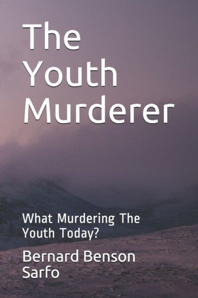 The Youth Murderer : What Murdering The Youth Today? - 9781980625063