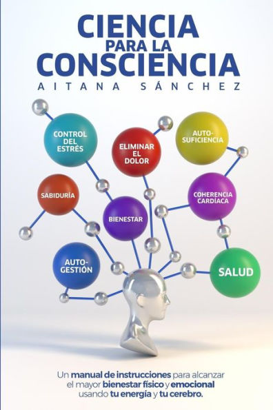 Ciencia para la Consciencia: Manual para revertir el dolor, la enfermedad y el sufrimiento usando tu Consciencia y tu cerebro (Spanish Edition)