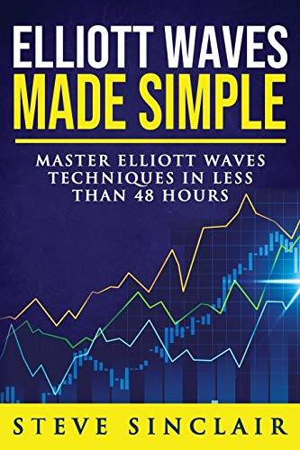 Elliott Waves Made Simple: Master Elliott Waves Techniques In Less Than 48 Hours