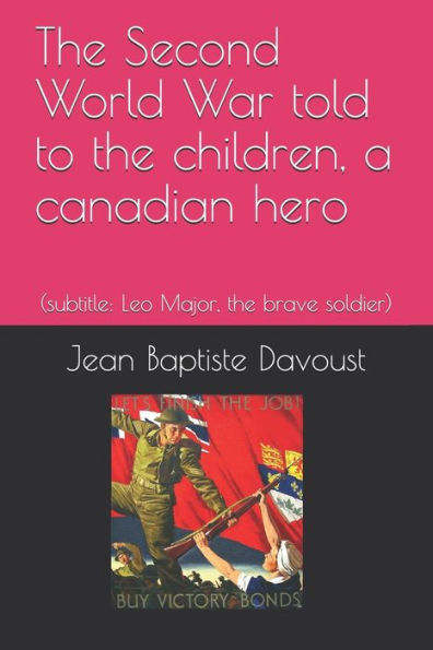 The Second World War Told To The Children, A Canadian Hero : (Subtitle: Leo Major, The Brave Soldier)