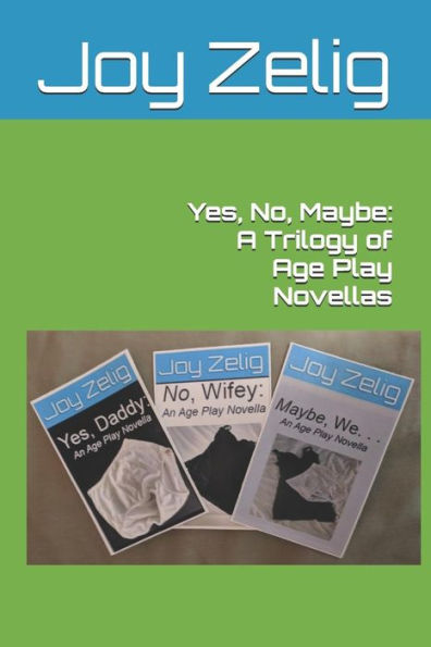 Yes, No, Maybe : A Trilogy Of Age Play Novellas