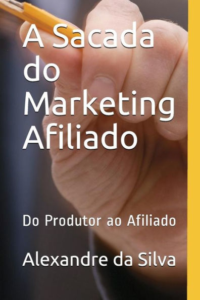 A Sacada do Marketing Afiliado: Do Produtor ao Afiliado (Edición Portuguesa)