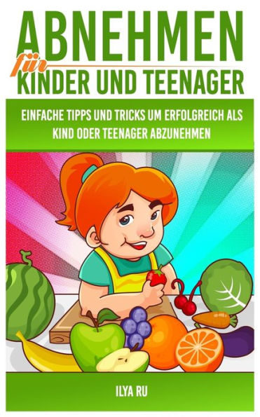 Abnehmen f�r Kinder und Teenager: Einfache Tipps und Tricks, um erfolgreich als Kind oder Teenager abzunehmen! (Edición alemana)