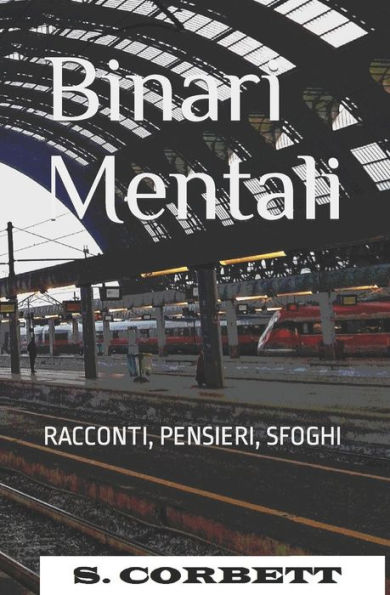 Binari Mentali: racconti, pensieri, sfoghi (Italian Edition)