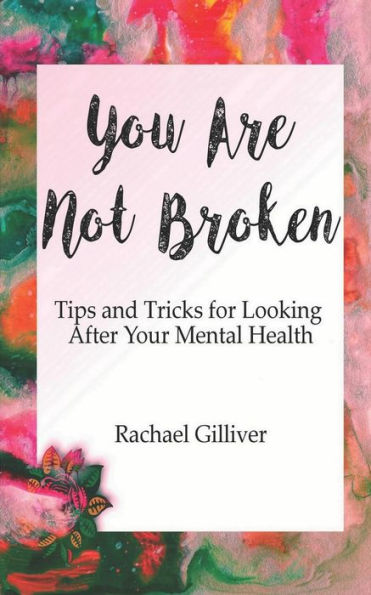 You Are Not Broken: Tips And Tricks For Looking After Your Mental Health