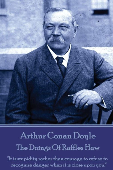 The Doings Of Raffles Haw : It Is Stupidity Rather Than Courage To Refuse To Recognize Danger When It Is Close Upon You.