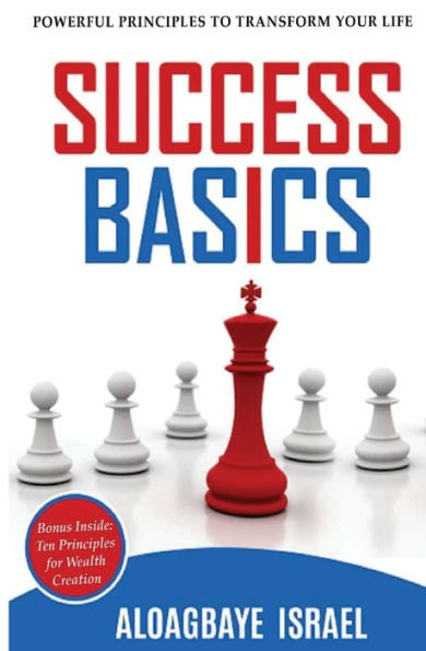 Success Basics : Powerful Principles To Transform Your Life