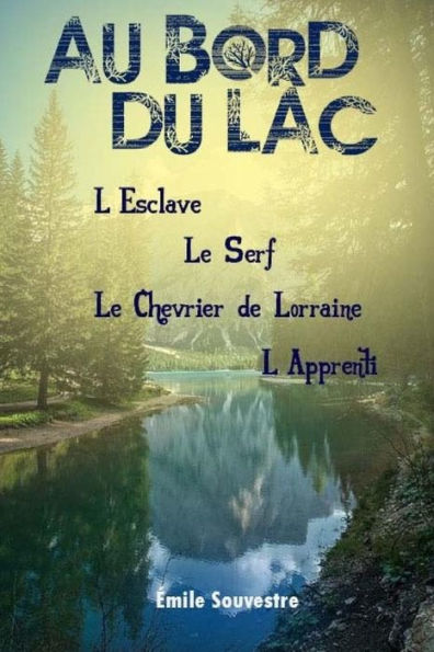 Au bord du lac L'Esclave, le Serf, le Chevrier de Lorraine, l'Apprenti (French Edition)