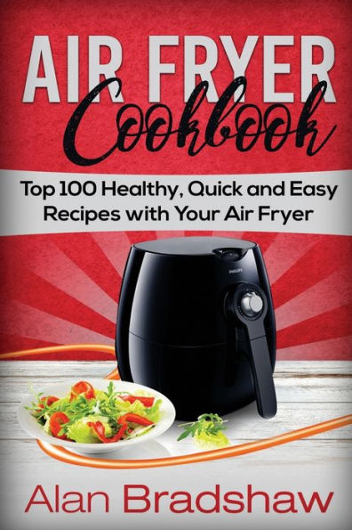 Air Fryer Cookbook: Top 100 Healthy, Quick and Easy Recipes with Your Air Fryer