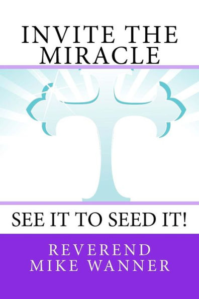 Invite The Miracle: See It To Seed It