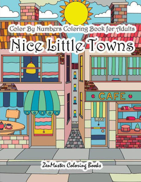 Color By Numbers Coloring Book for Adults Nice Little Town: Adult Color By Number Book of Small Town Buildings and Scenes (Adult Color by Number Coloring Books)