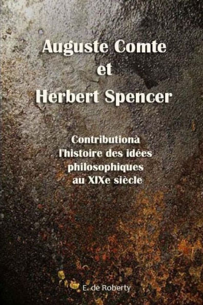 Auguste Comte et Herbert Spencer Contribution � l'histoire des id�es philosophiques au XIXe si�cle (French Edition)