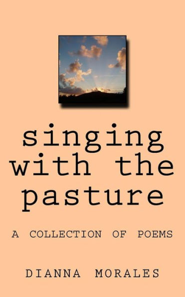 Singing With The Pasture : A Collection Of Poems