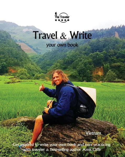 Travel And Write Your Own Book - Vietnam : Get Inspired To Write Your Own Book And Start Practicing With Traveler And Best-Selling Author Amit Offir - 9781981295876