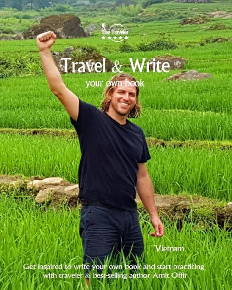 Travel And Write Your Own Book - Vietnam : Get Inspired To Write Your Own Book And Start Practicing With Traveler And Best-Selling Author Amit Offir - 9781981302765
