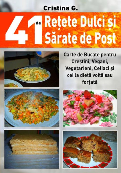 41 de Retete Dulci Si Sarate de Post: Carte de Bucate Pentru Crestini, Vegani, Vegetarieni, Celiaci Si Cei La Dieta Voita Sau Fortata (edición rumana)