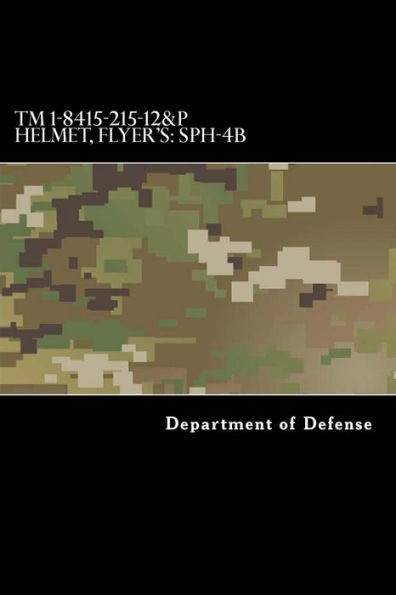 Tm 1-8415-215-12&P Helmet, Flyer'S : Sph-4B: Operator'S And Aviation Unit Maintenance Manual Including Repair Parts And Special Tools List