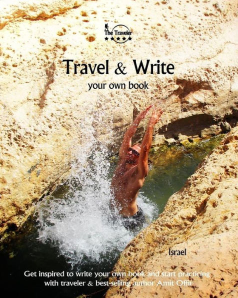 Travel And Write Your Own Book - Israel : Get Inspired To Write Your Own Book And Start Practicing With Traveler And Best-Selling Author Amit Offir