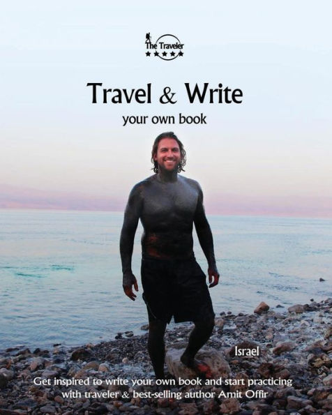Travel And Write Your Own Book - Israel : Get Inspired To Write Your Own Book And Start Practicing With Traveler And Best-Selling Author Amit Offir - 9781981322954