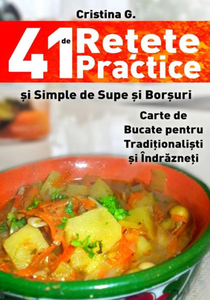 41 de Retete Practice Si Simple de Supe Si Borsuri: Carte de Bucate Pentru Incepatori in Bucatarie (Romanian Edition)