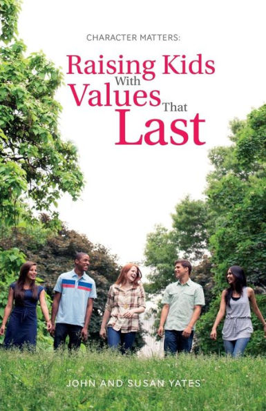 Character Matters: Raising Kids With Values That Last