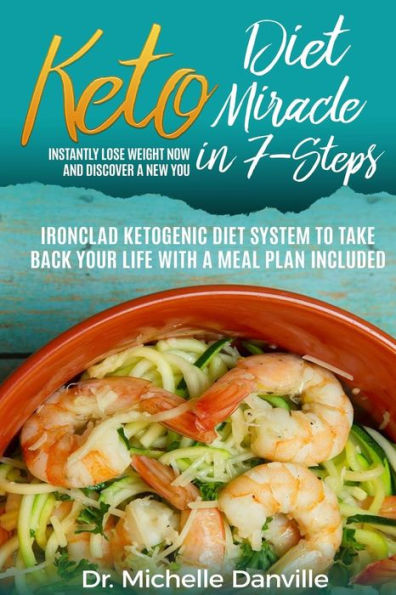 Keto Diet Miracle in 7-Steps Instantly Lose Weight Now and Discover a New You: Ironclad Ketogenic Diet System to Take Back Your Life with a Meal Plan Included