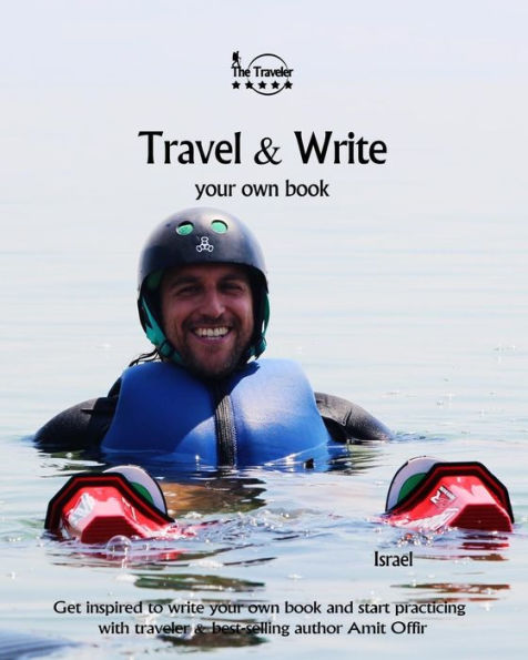 Travel And Write Your Own Book - Israel : Get Inspired To Write Your Own Book And Start Practicing With Traveler And Best-Selling Author Amit Offir - 9781981364077