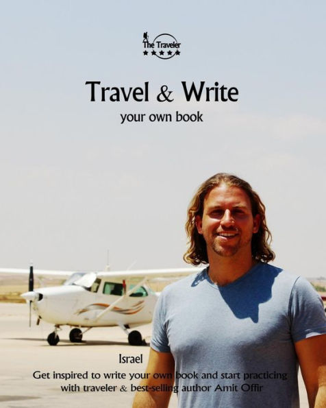 Travel And Write Your Own Book - Israel : Get Inspired To Write Your Own Book And Start Practicing With Traveler And Best-Selling Author Amit Offir - 9781981364091