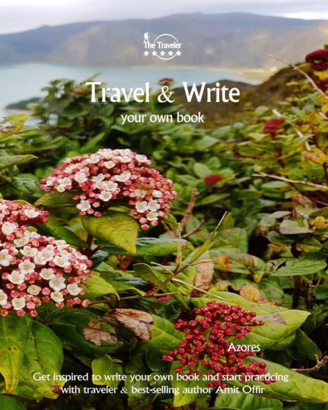 Travel And Write Your Own Book - Azores : Get Inspired To Write Your Own Book And Start Practicing With Traveler And Best-Selling Author Amit Offir - 9781981395323