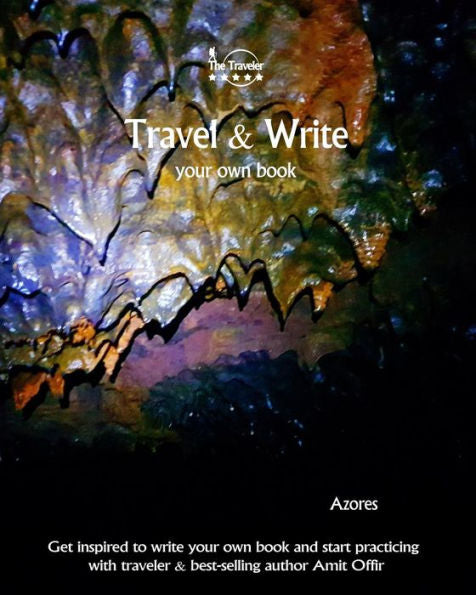 Travel And Write Your Own Book - Azores : Get Inspired To Write Your Own Book And Start Practicing With Traveler And Best-Selling Author Amit Offir - 9781981420810