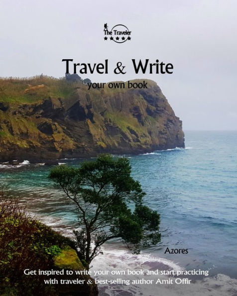Travel And Write Your Own Book - Azores : Get Inspired To Write Your Own Book And Start Practicing With Traveler And Best-Selling Author Amit Offir - 9781981420841