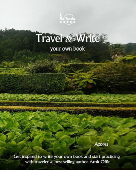 Travel And Write Your Own Book - Azores : Get Inspired To Write Your Own Book And Start Practicing With Traveler And Best-Selling Author Amit Offir - 9781981420858