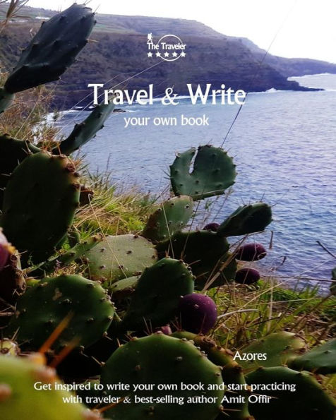Travel And Write Your Own Book - Azores : Get Inspired To Write Your Own Book And Start Practicing With Traveler And Best-Selling Author Amit Offir - 9781981422500