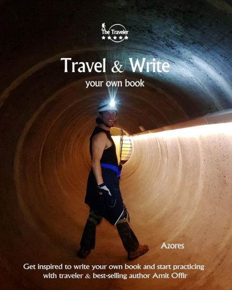 Travel And Write Your Own Book - Azores : Get Inspired To Write Your Own Book And Start Practicing With Traveler And Best-Selling Author Amit Offir - 9781981422548