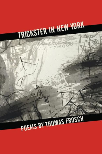 Trickster In New York : Poems By Thomas Frosch