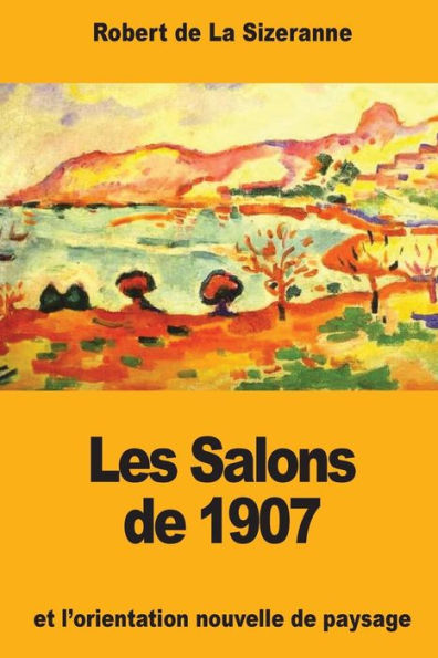 Les Salons De 1907 Et L'Orientation Nouvelle De Paysage