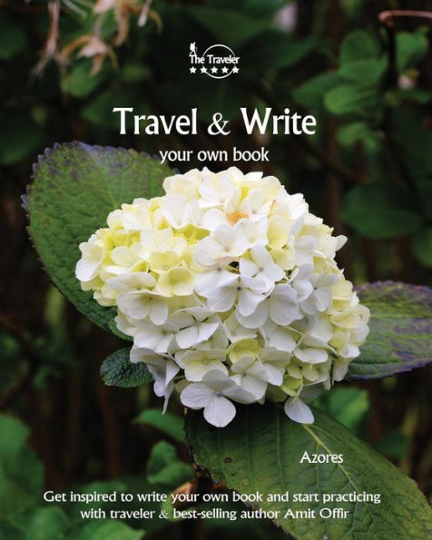 Travel And Write Your Own Book - Azores : Get Inspired To Write Your Own Book And Start Practicing With Traveler And Best-Selling Author Amit Offir - 9781981446971