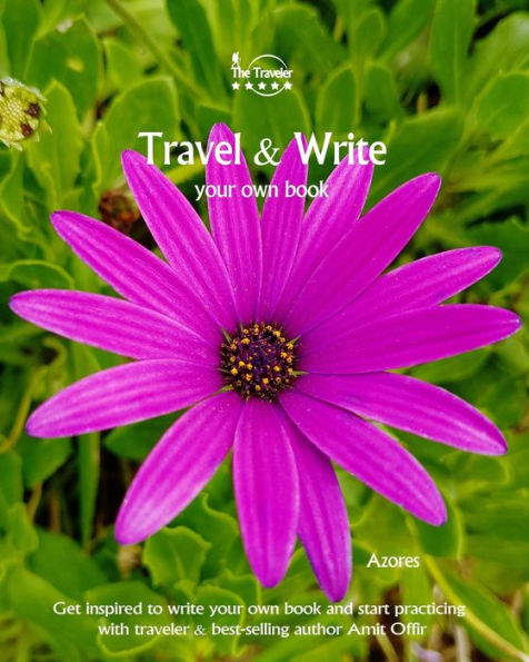 Travel And Write Your Own Book - Azores : Get Inspired To Write Your Own Book And Start Practicing With Traveler And Best-Selling Author Amit Offir - 9781981447077